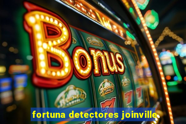 fortuna detectores joinville